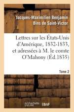 Lettres Sur Les États-Unis d'Amérique, 1832-1833, Et Adressées À M. Le Comte O'Mahony. Tome 2