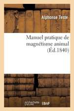 Manuel Pratique de Magnétisme Animal, Exposition Méthodique Des Procédés Employés: Pour Produire Les Phénomènes Magnétiques Et Leur Application À l'Ét