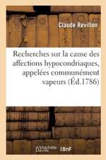 Recherches Sur La Cause Des Affections Hypocondriaques, Appelées Communément Vapeurs: Ou Lettres d'Un Médecin Sur Ces Affections. Nouvelle Édition