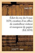 Édict Du Roy Du 8 May 1634, Creation d'Un Office de Controlleur Visiteur Et Marqueur de Papier: En Chaque Ville, Bourg, Bourgade, Hameau, Où Il Se Fai