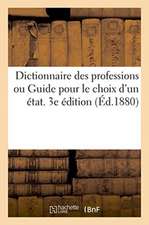 Dictionnaire Des Professions Ou Guide Pour Le Choix d'Un État. 3e Édition