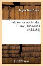 Étude Sur Les Arachnides. Tunisie, 1883-1884