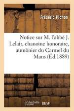 Notice Sur M. l'Abbé J. Lelair, Chanoine Honoraire, Aumônier Du Carmel Du Mans