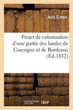 Projet de Colonisation d'Une Partie Des Landes de Gascogne Et de Bordeaux, Extrait d'Un Vaste Projet: Considérations Sur La Division Territoriale de l