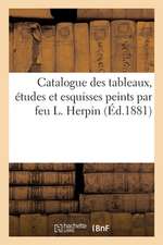 Catalogue Des Tableaux, Études Et Esquisses Peints Par Feu L. Herpin