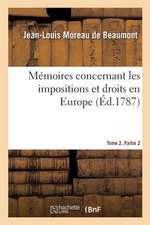 Mémoires Concernant Les Impositions Et Droits En Europe. Tome 2. Partie 2