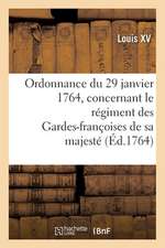 Ordonnance Du Roi Du 29 Janvier 1764, Concernant Le Régiment Des Gardes-Françoises de Sa Majesté