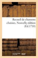 Recueil de Chansons Choisies. Nouvelle Édition