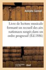 Livre de Lecture Musicale Formant Un Recueil Des Airs Nationaux Rangés Dans Un Ordre Progressif