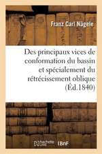 Des Principaux Vices de Conformation Du Bassin Et Spécialement Du Rétrécissement Oblique