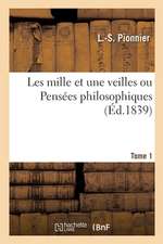 Les Mille Et Une Veilles Ou Pensées Philosophiques. Tome 1