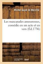 Les Mascarades Amoureuses, Comédie En Un Acte Et En Vers: Comédiens Italiens Ordinaires Du Roy, 4 Août 1736