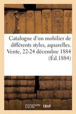 Catalogue d'Un Très Riche Et Élégant Mobilier de Différents Styles, Aquarelles Modernes Et Tableaux: Vente, 22-24 Décembre 1884