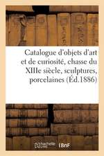 Catalogue Des Objets d'Art Et de Curiosité, Très Belle Chasse Du Xiiie Siècle, Sculptures: Belles Porcelaines de la Chine, Meubles