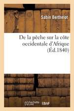 de la Pêche Sur La Côte Occidentale d'Afrique: Et Des Établissements Les Plus Utiles Aux Progrès de Cette Industrie