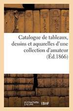 Catalogue de Tableaux, Dessins Et Aquarelles d'Une Collection d'Amateur