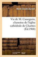 Vie de M. Cassegrain, chanoine de l'église cathédrale de Chartres, fondateur et premier supérieur