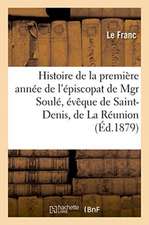 Histoire de la première année de l'épiscopat de Mgr Soulé, évêque de Saint-Denis, de La Réunion