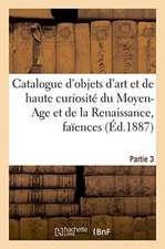 Catalogue d'Objets d'Art Et de Curiosité Du Moyen-Age Et de la Renaissance, Faïences Italiennes