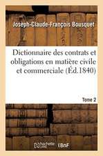 Dictionnaire Des Contrats Et Obligations En Matière Civile Et Commerciale. Tome 2