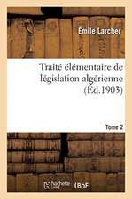 Traité Élémentaire de Législation Algérienne. Tome 2