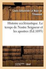 Histoire ecclésiastique des six premiers siècles. Le temps de Nostre Seigneur et les apostres