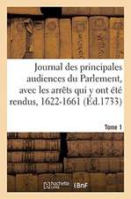 Journal Des Principales Audiences Du Parlement, Et Arrêts Qui Y Ont Été Rendus. Tome 1. 1622-1661