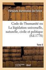 Code de l'Humanité Ou La Législation Universelle, Naturelle, Civile Et Politique. Tome 5