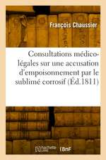 Consultations médico-légales sur une accusation d'empoisonnement par le sublimé corrosif