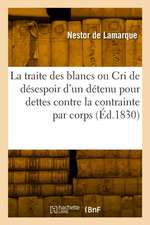 La Traite Des Blancs Ou Le Cri de Désespoir d'Un Détenu Pour Dettes Contre La Contrainte Par Corps