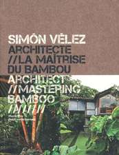 Simon Velez, Architecte/Simon Velez, Architect: La Maitrise Du Bambou/Mastering Bamboo