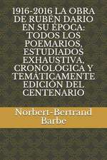 1916-2016 La Obra de Rubén Dario En Su Época: Todos Los Poemarios, Estudiados Exhaustiva, Cronológica Y Temáticamente Edición del Centenario