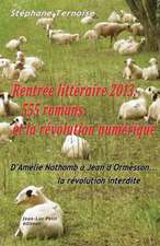 Rentree Litteraire 2013, 555 Romans, Et La Revolution Numerique: D'Amelie Nothomb a Jean D'Ormesson... La Revolution Interdite