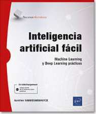 Inteligencia artificial fácil Machine Learning y Deep Learning prácticos