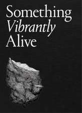 Something Vibrantly Alive