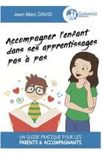 Accompagner l'enfant dans ses apprentissages pas à pas: Un guide pratique pour les parents & accompagnants