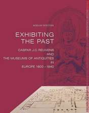 Exhibiting the Past: Caspar Reuvens and the Museums of Antiquities in Europe, 1800-1840