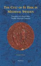 The Cult of St Erik in Medieval Sweden: Veneration of a Royal Saint, Twelfth-Sixteenth Centuries