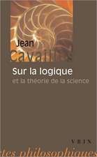 Jean Cavailles: Sur La Logique Et La Theorie de La Science