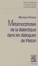 Metamorphoses de La Dialectique Dans Les Dialogues de Platon