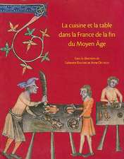 La Cuisine Et la Table Dans la France de la Fin Du Moyen Age: Contenus Et Contenants Du XIVe Au XVIe Siecle