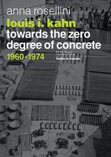 Louis I. Kahn –Towards the Zero Degree of Concrete – 1960–1974