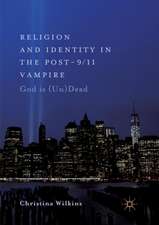 Religion and Identity in the Post-9/11 Vampire: God Is (Un)Dead