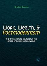 Work, Wealth, and Postmodernism: The Intellectual Conflict at the Heart of Business Endeavour