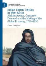 Indian Cotton Textiles in West Africa: African Agency, Consumer Demand and the Making of the Global Economy, 1750–1850