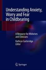 Understanding Anxiety, Worry and Fear in Childbearing: A Resource for Midwives and Clinicians