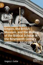 Empire, the British Museum, and the Making of the Biblical Scholar in the Nineteenth Century: Archival Criticism