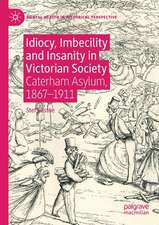 Idiocy, Imbecility and Insanity in Victorian Society: Caterham Asylum, 1867–1911