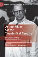 Arthur Miller for the Twenty-First Century: Contemporary Views of His Writings and Ideas