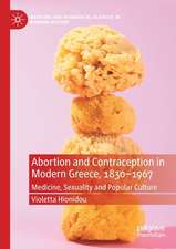 Abortion and Contraception in Modern Greece, 1830-1967: Medicine, Sexuality and Popular Culture